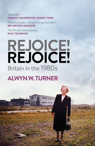 Cover: 9781781310724 | Rejoice! Rejoice! | Britain in the 1980s | Alwyn W. Turner | Buch