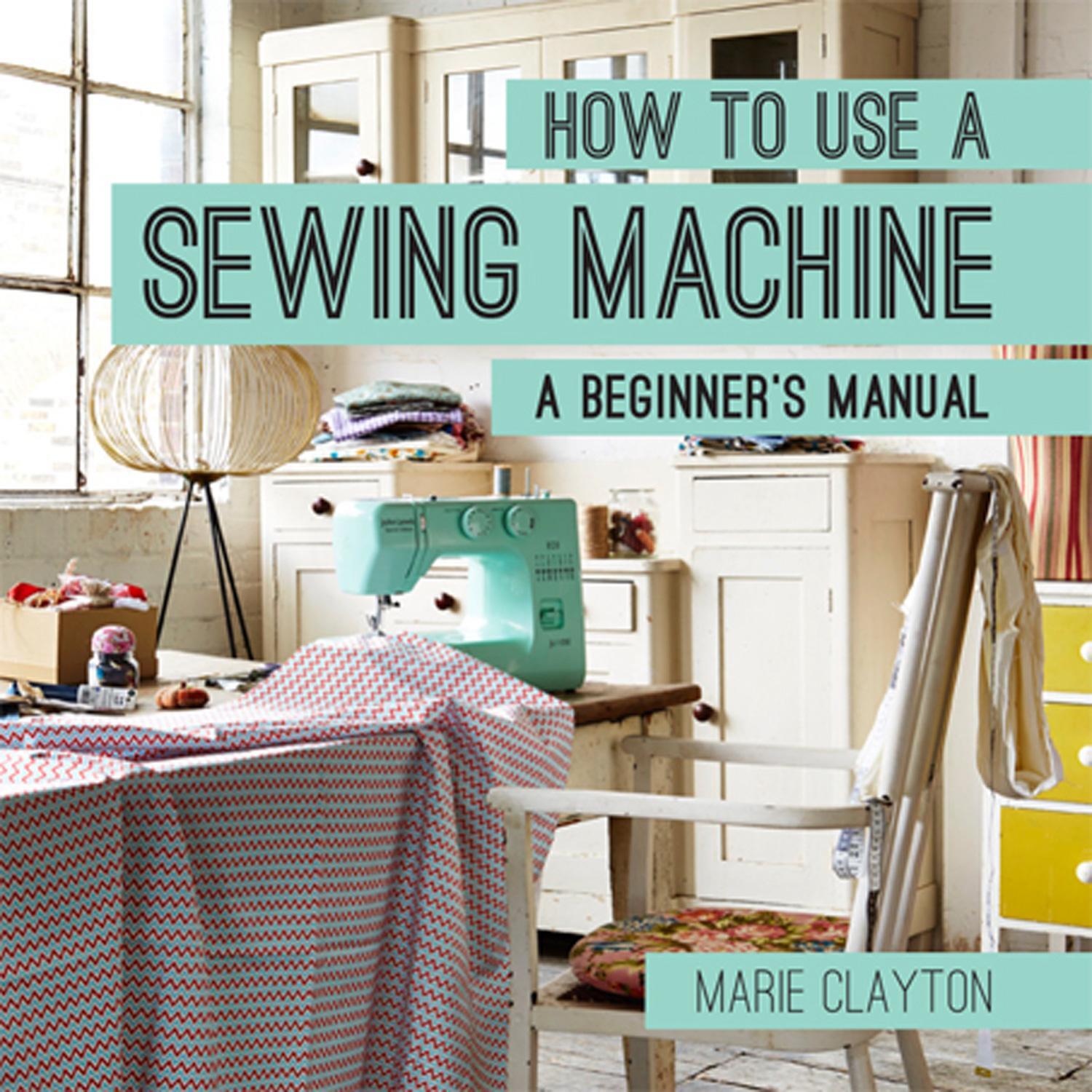 Cover: 9781910231098 | How to Use a Sewing Machine | A Beginner's Manual | Marie Clayton