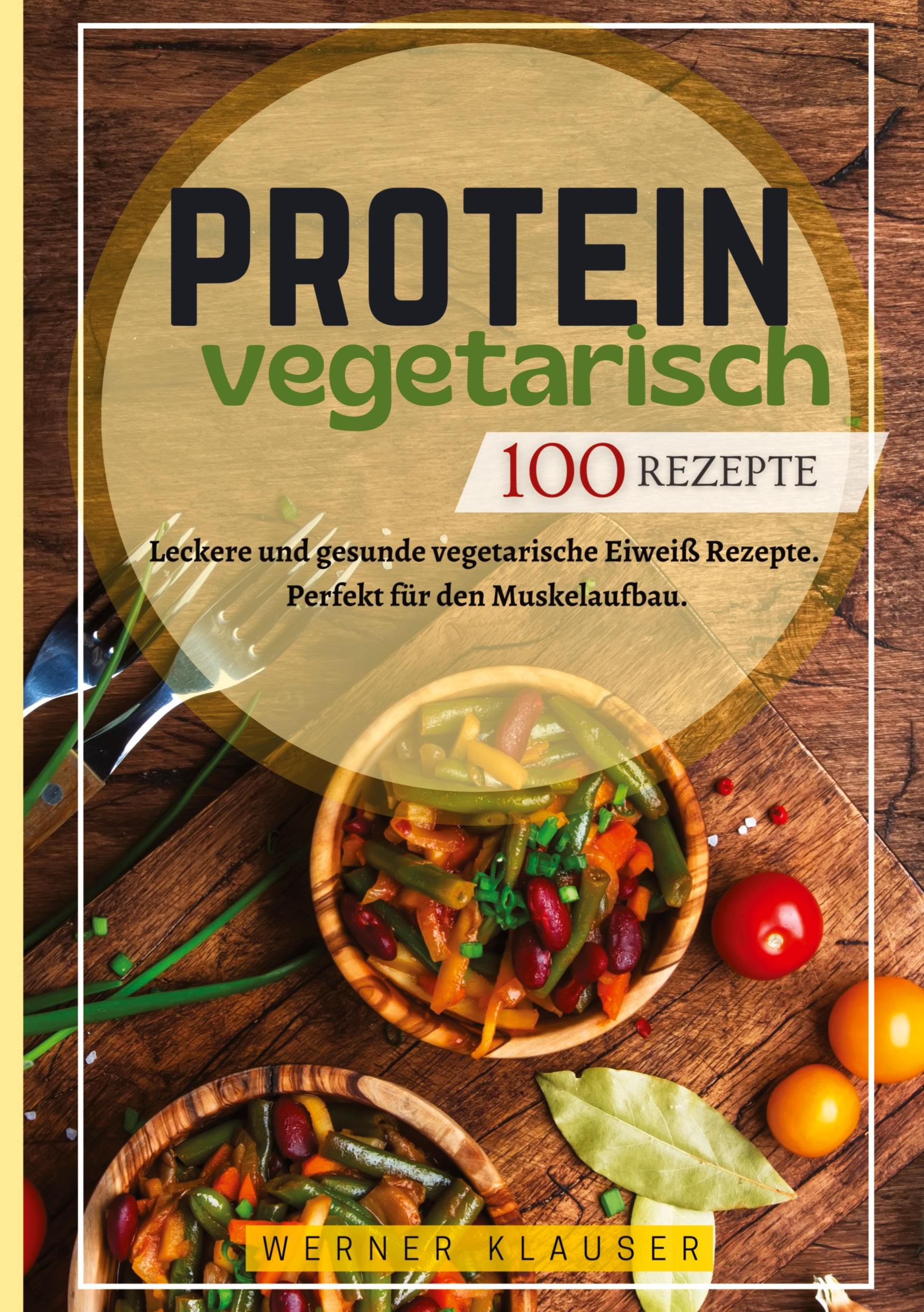 Cover: 9783384379016 | Protein Vegetarisch- 100 Rezepte | Werner Klauser | Taschenbuch | 2024