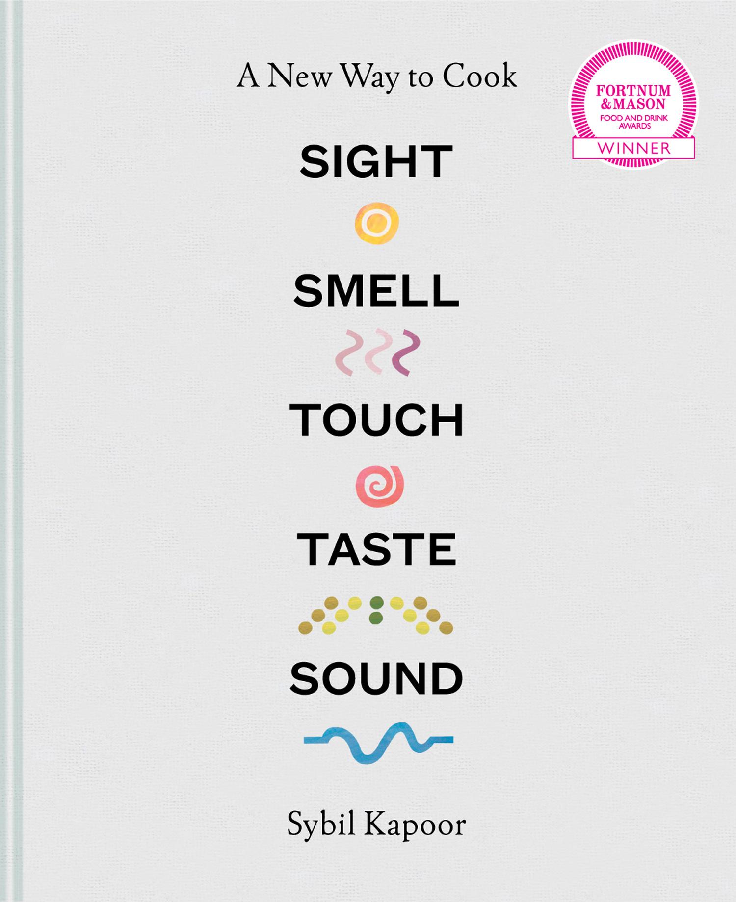 Cover: 9781911595670 | Sight Smell Touch Taste Sound | A New Way to Cook | Sybil Kapoor