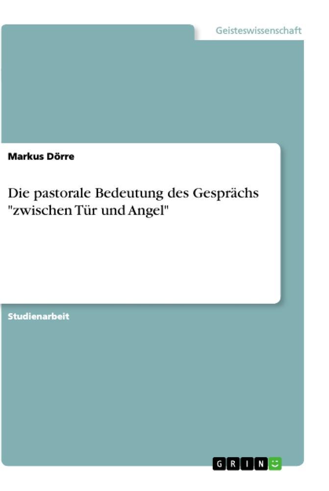 Cover: 9783668938182 | Die pastorale Bedeutung des Gesprächs "zwischen Tür und Angel" | Dörre