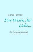 Cover: 9783842363755 | Das Wesen der Liebe | Die Heilung der Angst | Michael Hollmotz | Buch