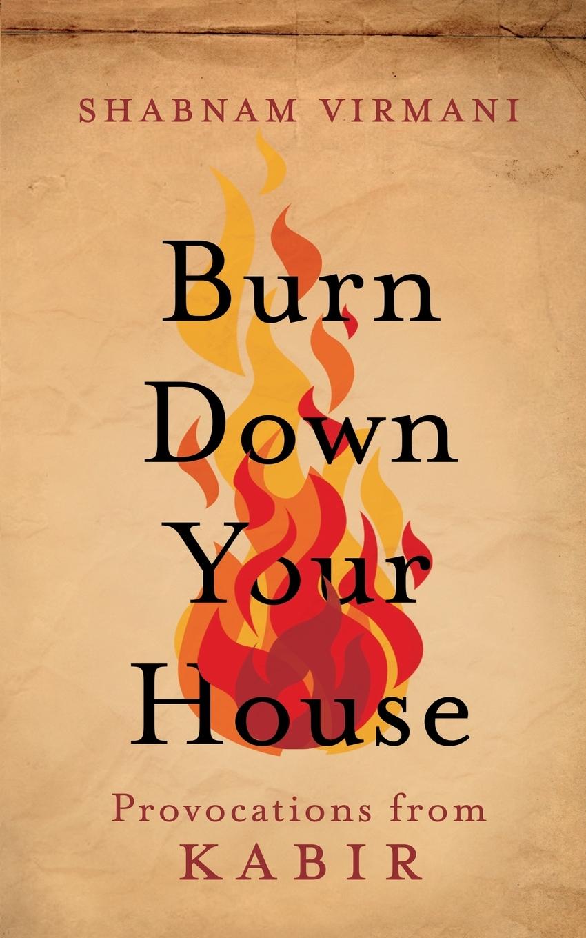 Cover: 9789354479007 | Burn Down Your House | Provocations From Kabir | Shabnam Virmani