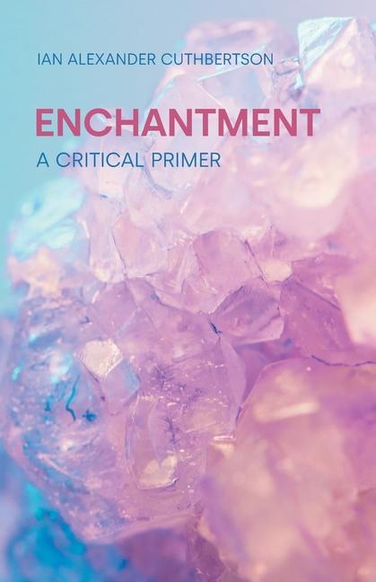 Cover: 9781800504462 | Enchantment | A Critical Primer | Ian Alexander Cuthbertson | Buch