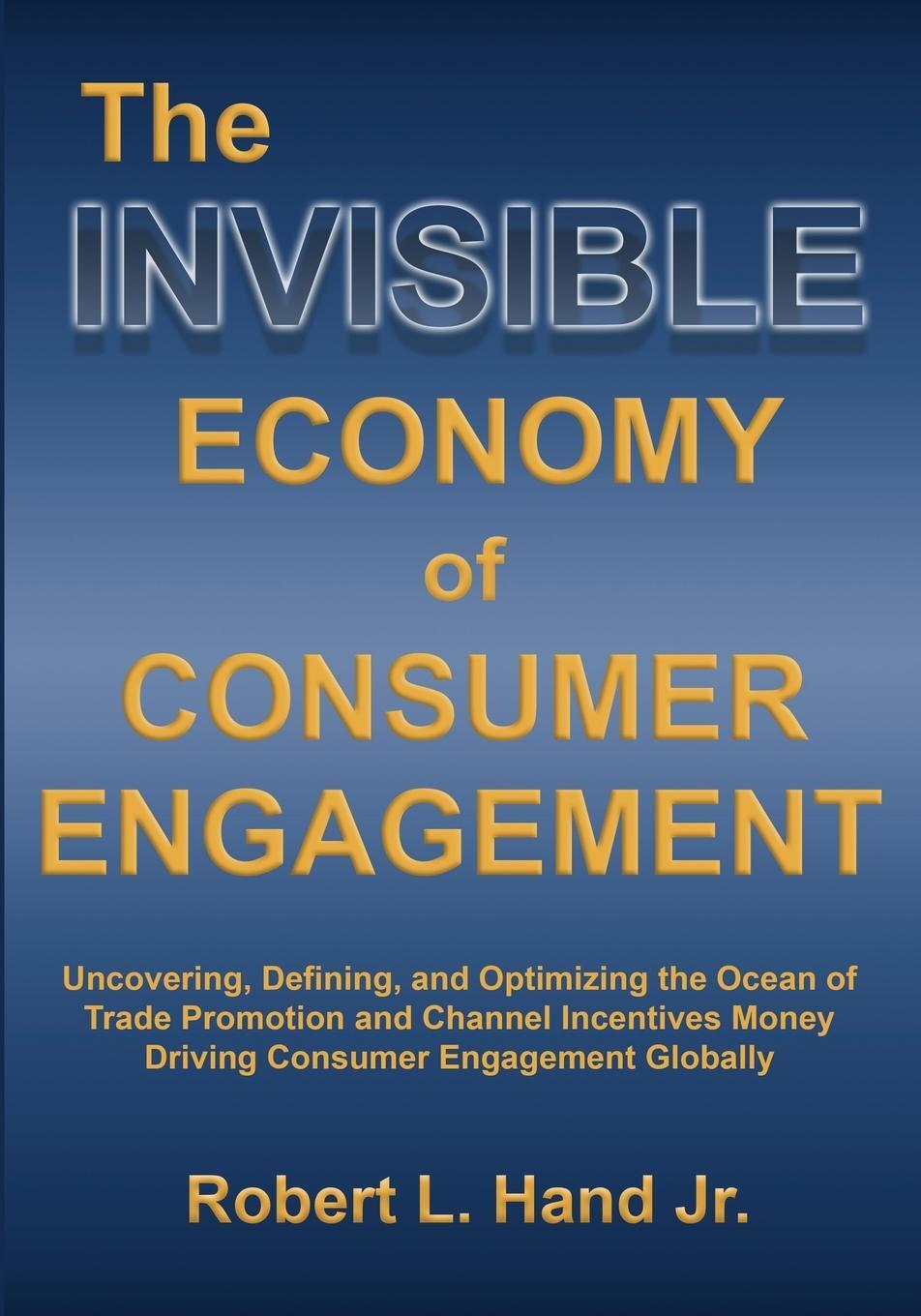 Cover: 9781737787914 | THE INVISIBLE ECONOMY OF CONSUMER ENGAGEMENT | Robert L Hand | Buch