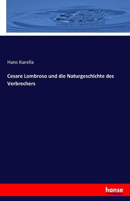 Cover: 9783741102783 | Cesare Lombroso und die Naturgeschichte des Verbrechers | Hans Kurella