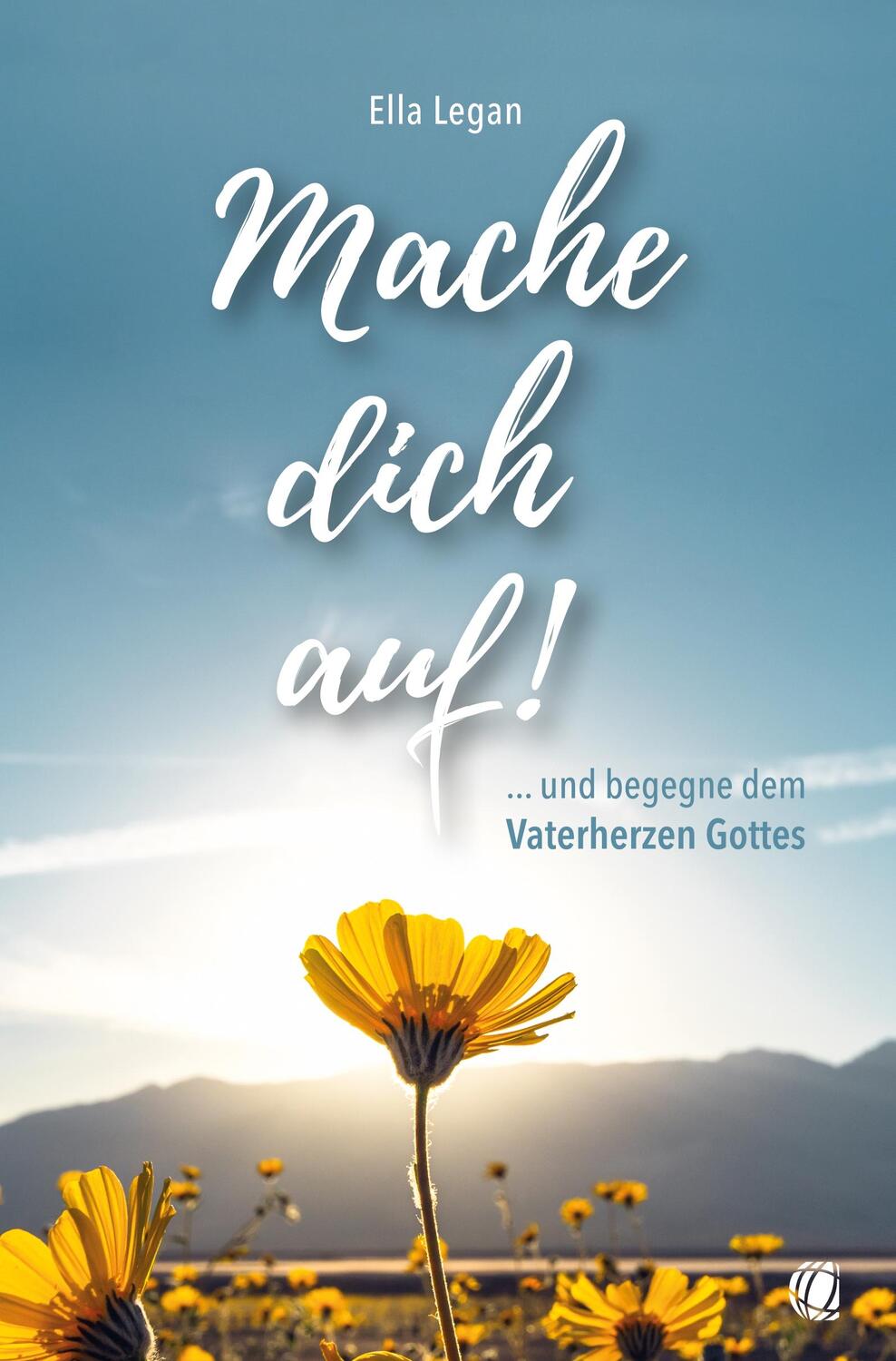 Cover: 9783955786120 | Mache dich auf! | ... und begegne dem Vaterherzen Gottes | Ella Legan