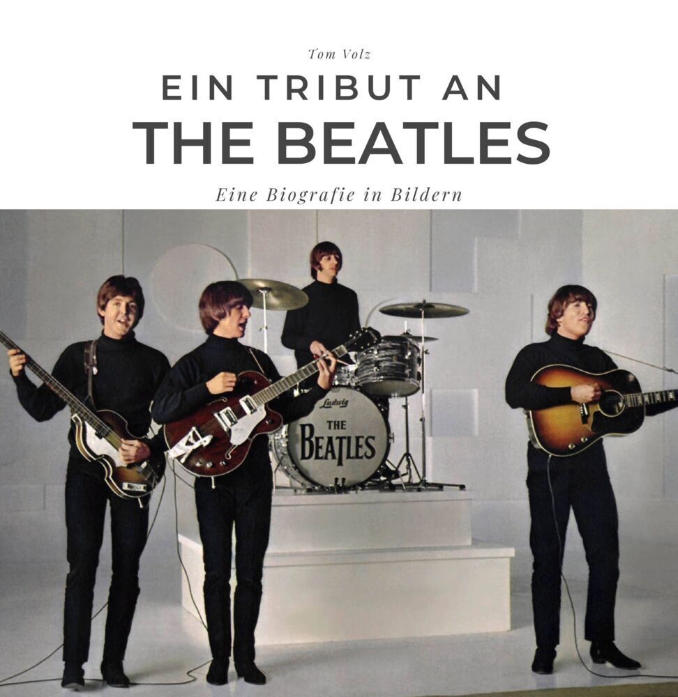 Cover: 9783750527409 | Ein Tribut an The Beatles | Eine Biografie in Bildern | Tom Volz