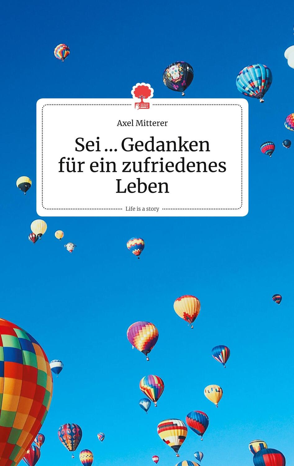 Cover: 9783990879504 | Sei ... Gedanken für ein zufriedenes Leben. Life is a Story -...