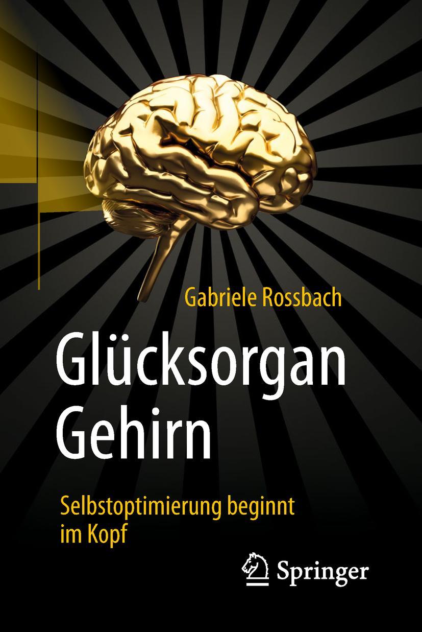 Cover: 9783662577288 | Glücksorgan Gehirn | Selbstoptimierung beginnt im Kopf | Rossbach