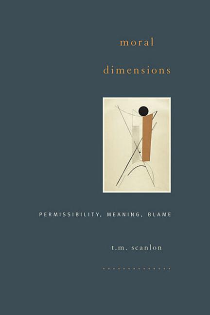 Cover: 9780674057456 | Moral Dimensions | Permissibility, Meaning, Blame | T. M. Scanlon