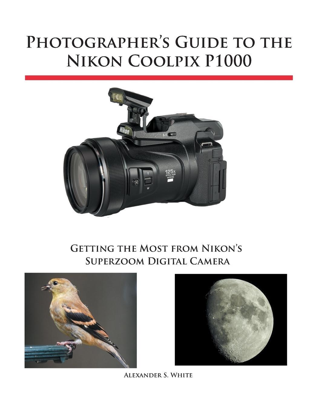 Cover: 9781937986742 | Photographer's Guide to the Nikon Coolpix P1000 | Alexander S. White