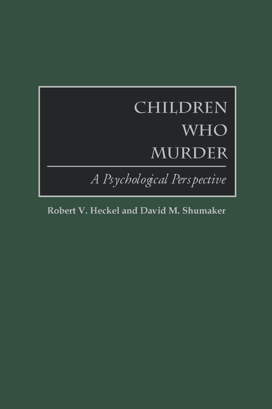 Cover: 9780313361081 | Children Who Murder | A Psychological Perspective | Heckel (u. a.)