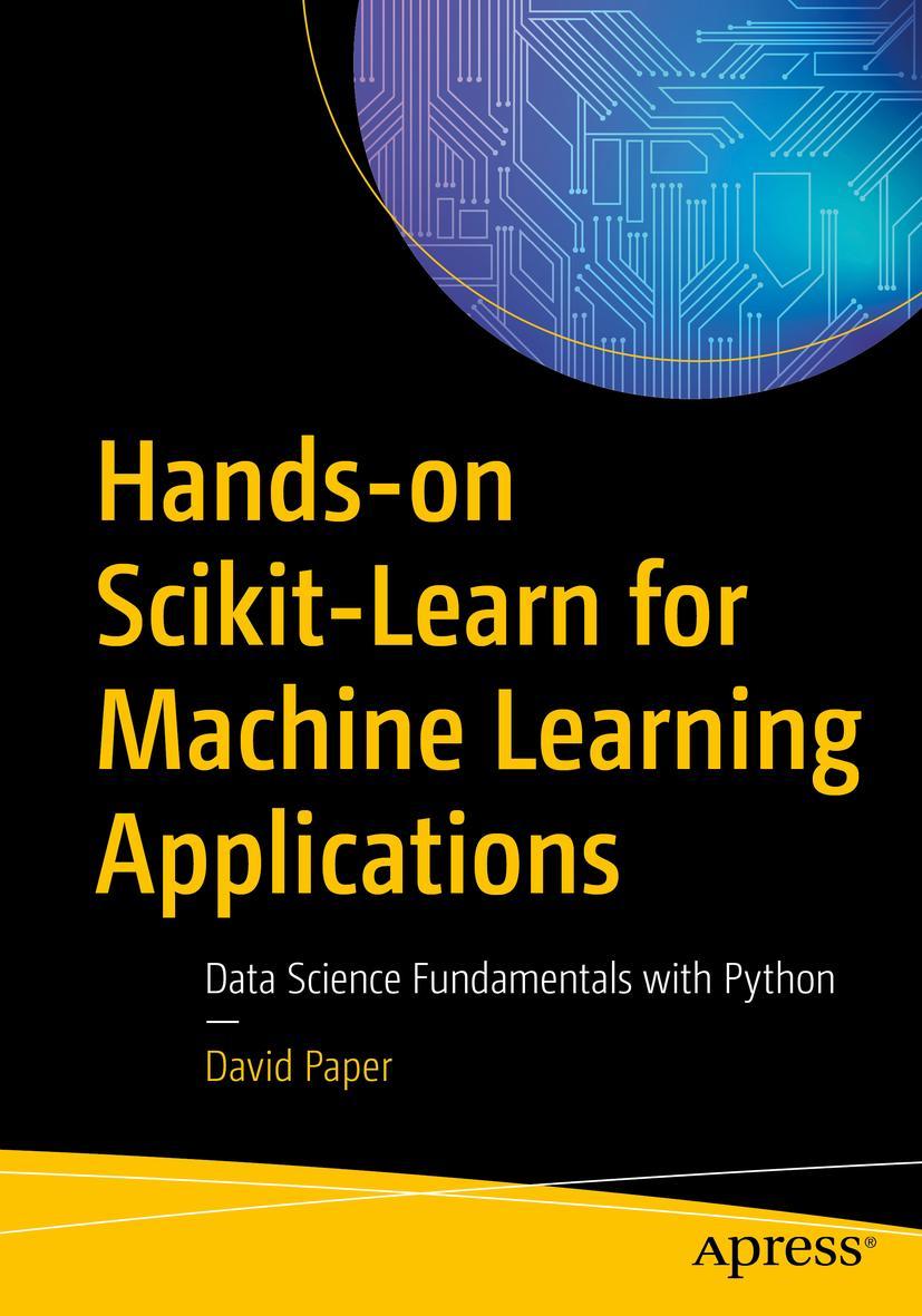 Cover: 9781484253724 | Hands-on Scikit-Learn for Machine Learning Applications | David Paper