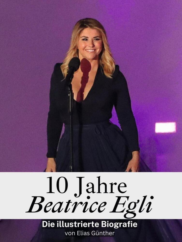 Cover: 9783759136503 | 10 Jahre Beatrice Egli - Komplett in Farbe | Elias Günther | Buch