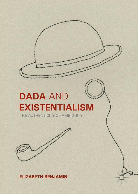 Cover: 9781137563675 | Dada and Existentialism | The Authenticity of Ambiguity | Benjamin | x