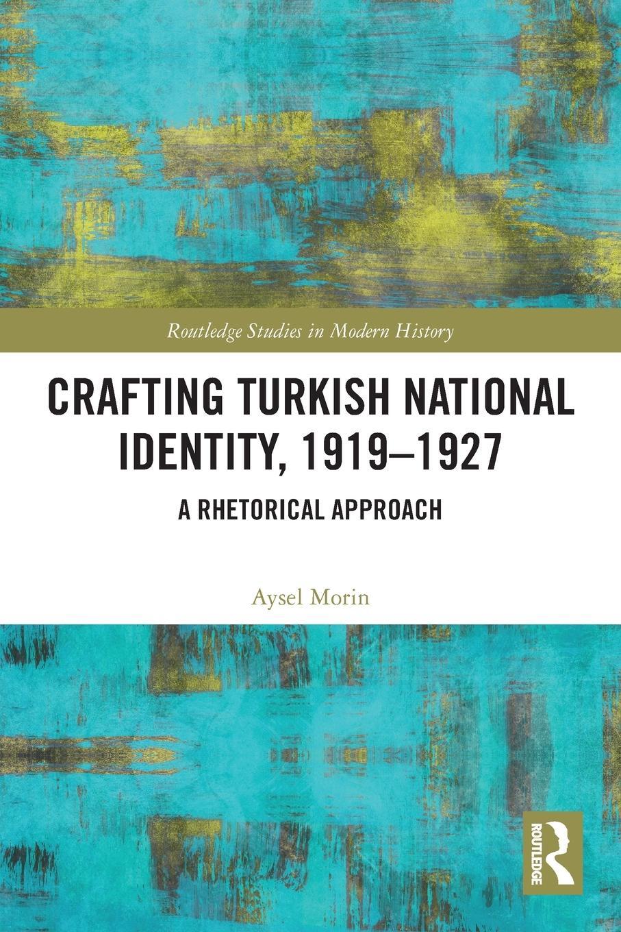 Cover: 9780367715038 | Crafting Turkish National Identity, 1919-1927 | A Rhetorical Approach