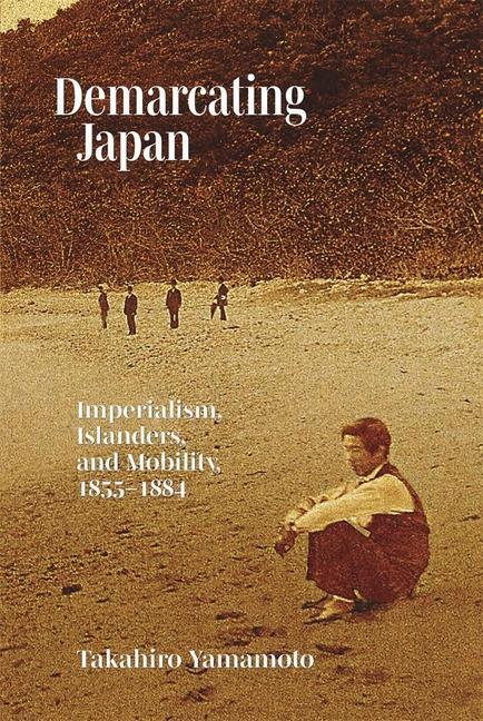 Cover: 9780674291386 | Demarcating Japan | Imperialism, Islanders, and Mobility, 1855-1884