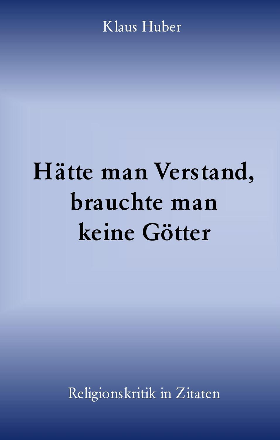 Cover: 9783738602777 | Hätte man Verstand, brauchte man keine Götter | Klaus Huber | Buch