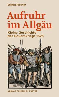 Cover: 9783791735191 | Aufruhr im Allgäu | Kleine Geschichte des Bauernkriegs 1525 | Fischer