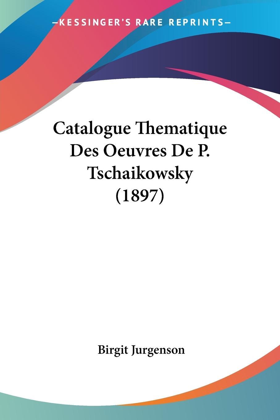 Cover: 9781160825894 | Catalogue Thematique Des Oeuvres De P. Tschaikowsky (1897) | Jurgenson