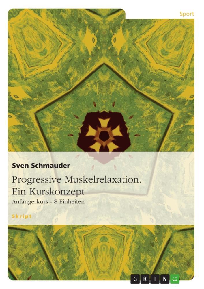 Cover: 9783656295297 | Progressive Muskelrelaxation. Ein Kurskonzept | Sven Schmauder | Buch