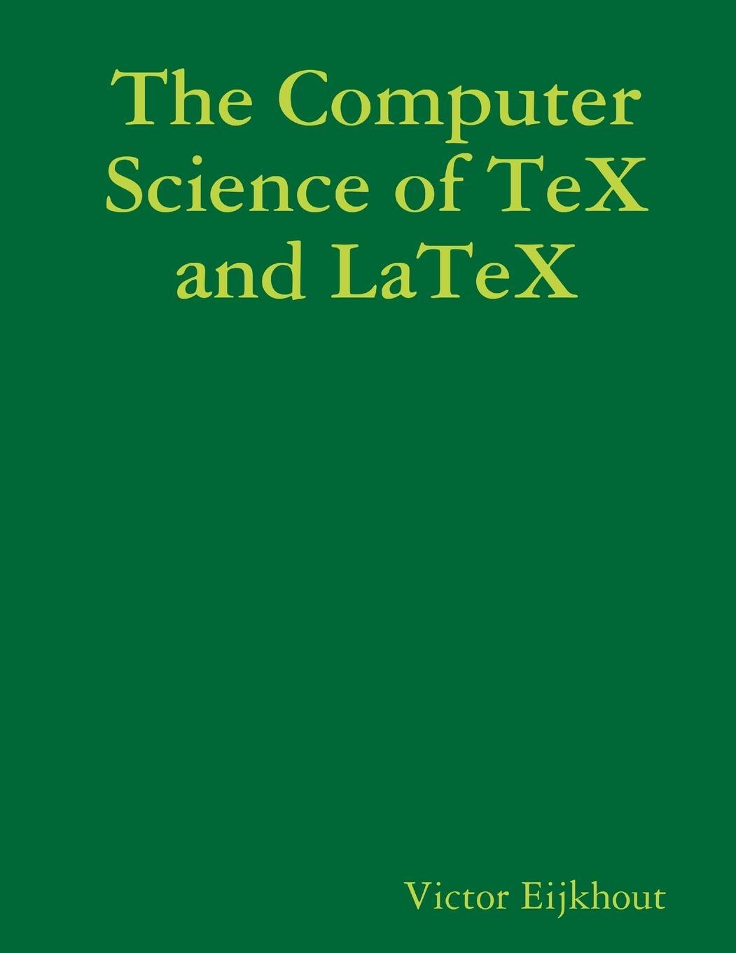 Cover: 9781105415913 | The Computer Science of TeX and LaTeX | Victor Eijkhout | Taschenbuch