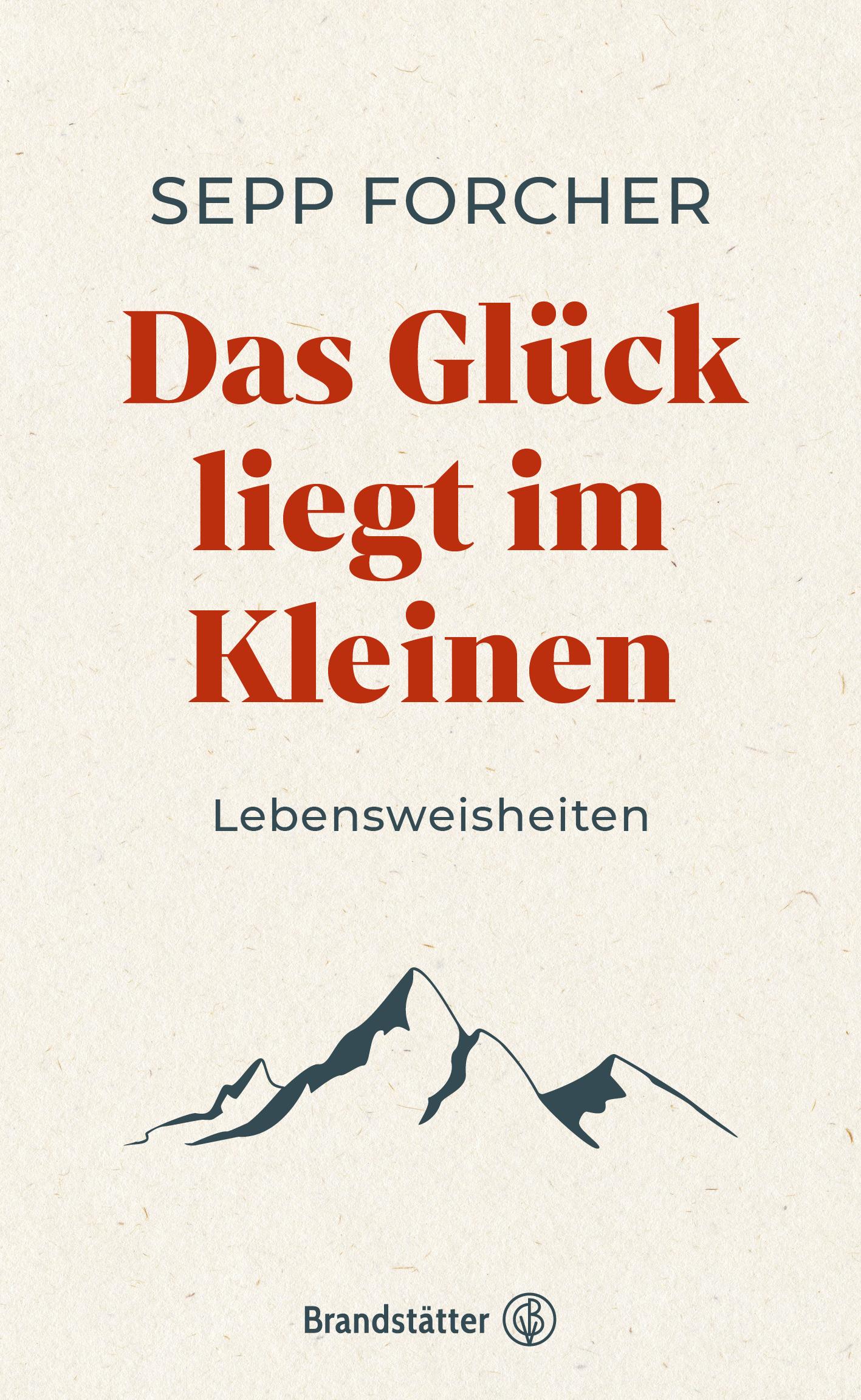 Cover: 9783710606601 | Das Glück liegt im Kleinen | Lebensweisheiten | Sepp Forcher | Buch