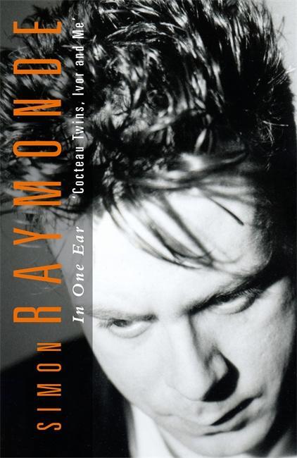 Cover: 9781788709385 | In One Ear | Cocteau Twins, Ivor Raymonde and Me | Simon Raymonde