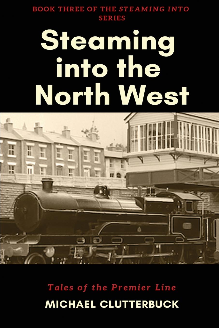 Cover: 9781913166052 | Steaming into the North West | Tales of the Premier Line | Clutterbuck