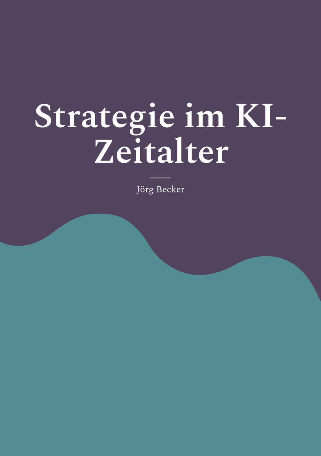 Cover: 9783758339707 | Strategie im KI-Zeitalter | Jörg Becker | Taschenbuch | Paperback