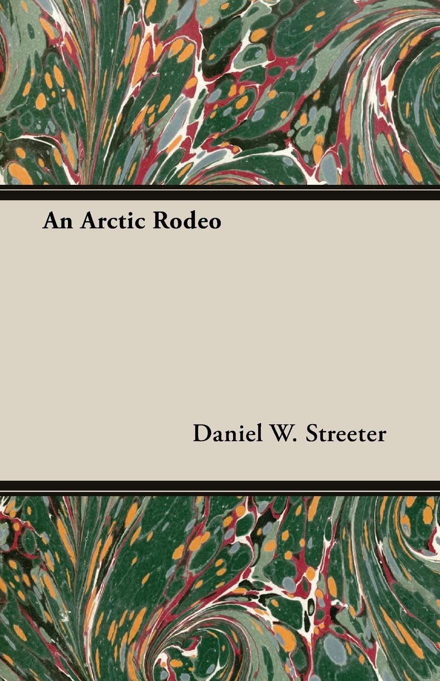 Cover: 9781406752502 | An Arctic Rodeo | Daniel W. Streeter | Taschenbuch | Englisch | 2007