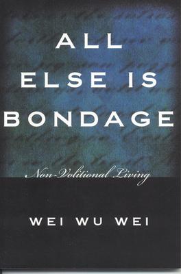 Cover: 9781591810230 | All Else Is Bondage | Non-Volitional Living | Wei Wu Wei | Taschenbuch