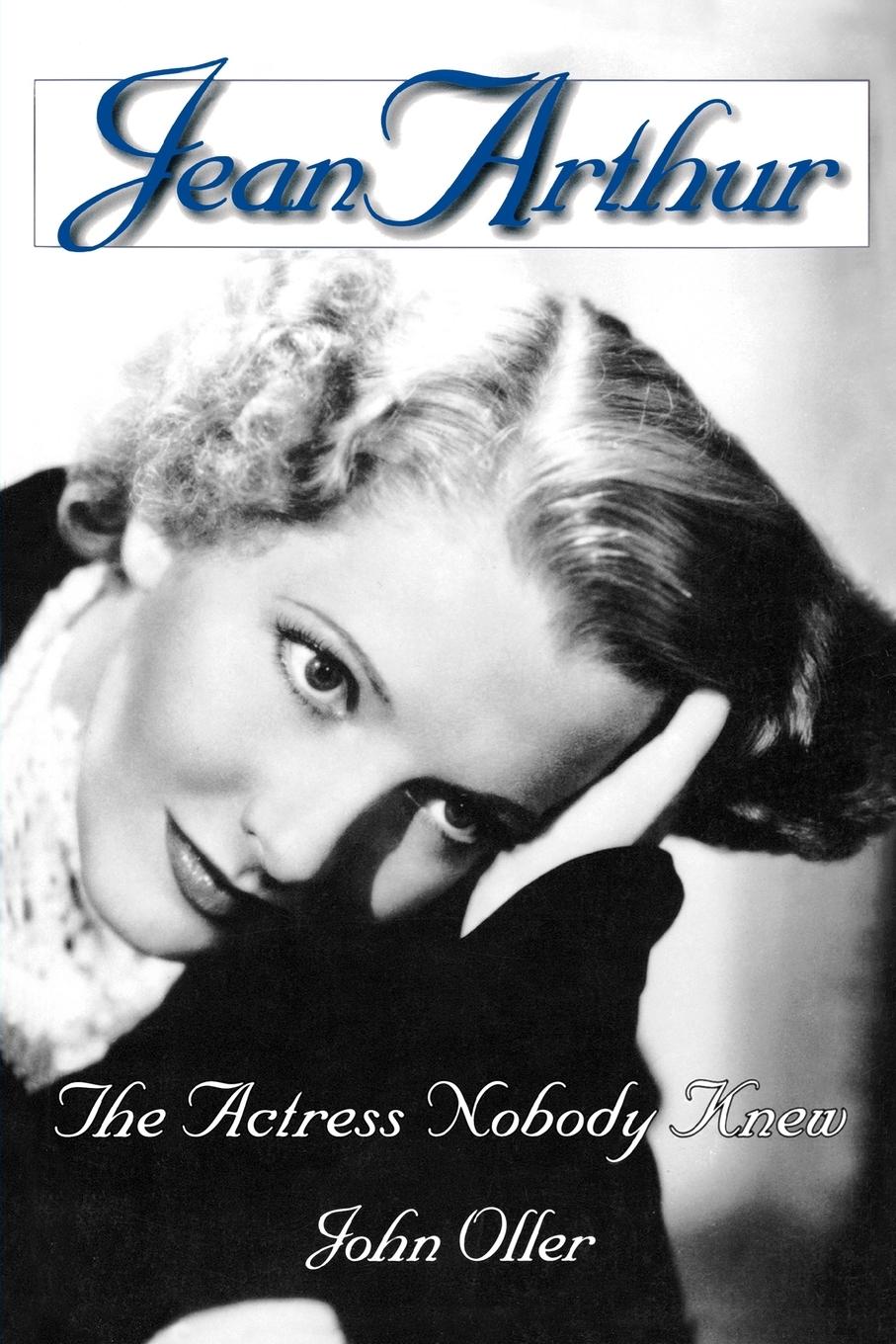 Cover: 9780879102784 | Jean Arthur | The Actress Nobody Knew | John Oller | Taschenbuch