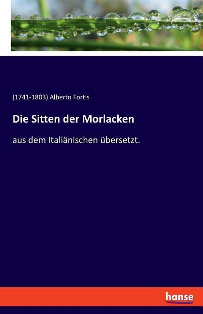 Cover: 9783337525620 | Die Sitten der Morlacken | aus dem Italiänischen übersetzt. | Fortis