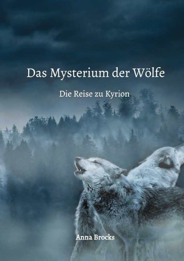 Cover: 9783754943793 | Das Mysterium der Wölfe | Die Reise zu Kyrion | Anna Brocks | Buch