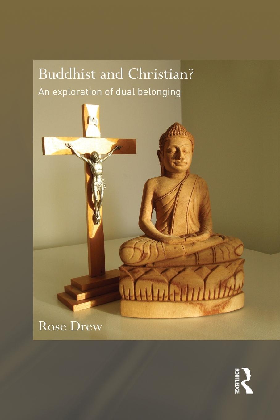 Cover: 9781138785212 | Buddhist and Christian? | An Exploration of Dual Belonging | Rose Drew