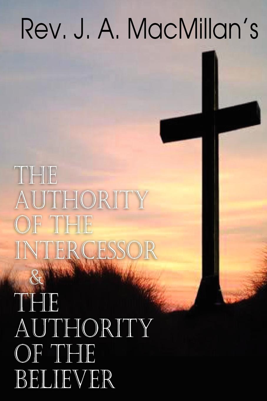 Cover: 9781612036021 | REV. J. A. MacMillan's the Authority of the Intercessor &amp; the...