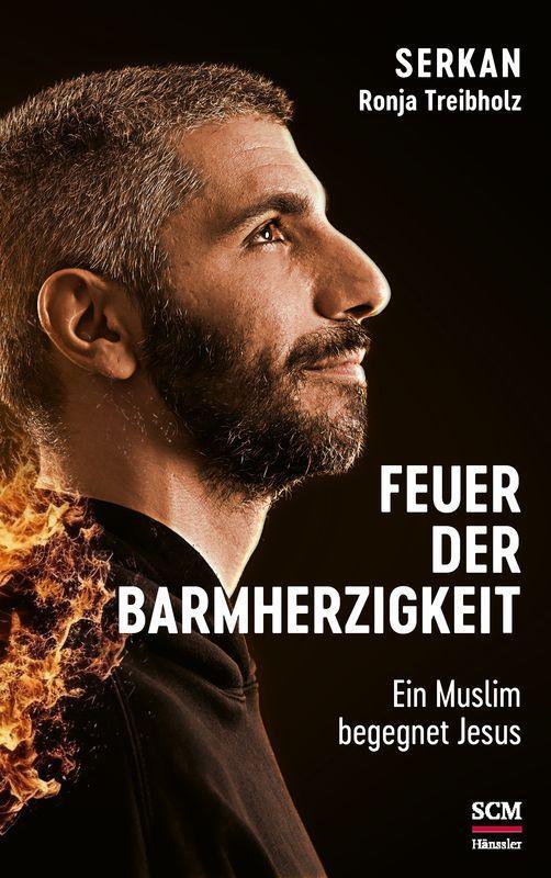 Bild: 9783775161886 | Feuer der Barmherzigkeit | Ein Muslim begegnet Jesus | Serkan (u. a.)