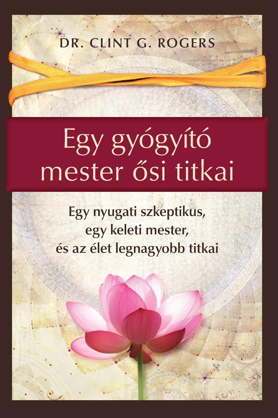 Cover: 9781952353895 | Egy gyógyító mester ¿si titkai | Clint G. Rogers | Taschenbuch | 2023