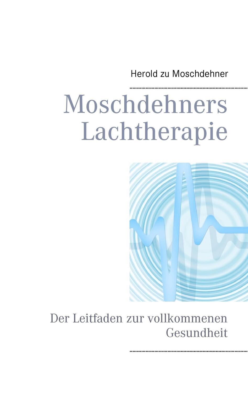 Cover: 9783738632262 | Moschdehners Lachtherapie | Der Leitfaden zur vollkommenen Gesundheit