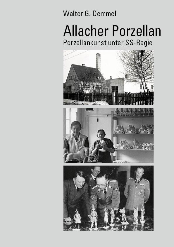 Cover: 9783948974664 | Allacher Porzellan | Porzellankunst unter SS-Regie | Walter G. Demmel