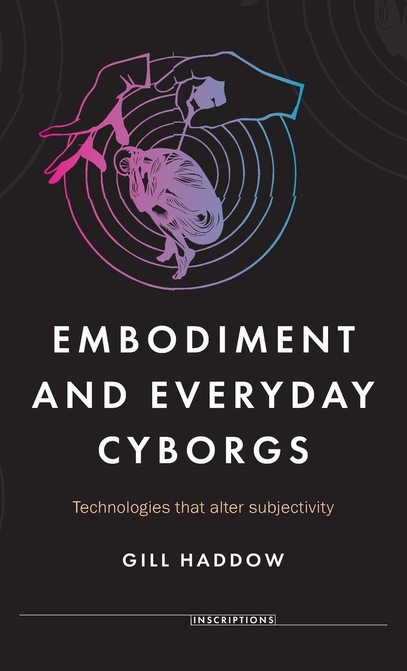 Cover: 9781526114181 | Embodiment and everyday cyborgs | Technologies that alter subjectivity