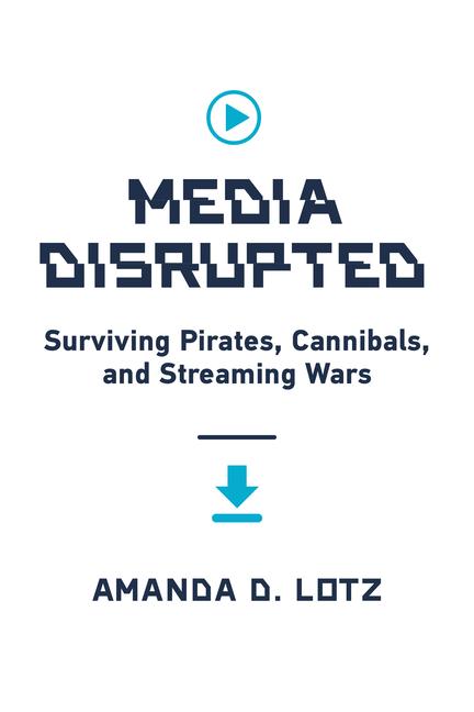 Cover: 9780262046091 | Media Disrupted: Surviving Pirates, Cannibals, and Streaming Wars