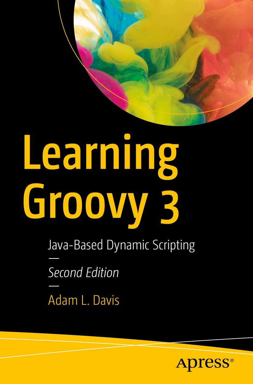 Cover: 9781484250570 | Learning Groovy 3 | Java-Based Dynamic Scripting | Adam L. Davis | xix