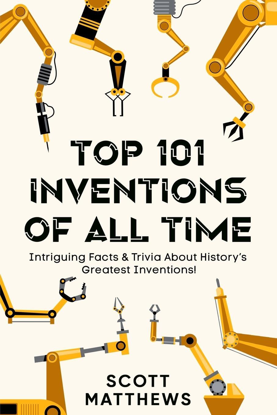 Cover: 9781922531766 | Top 101 Inventions Of All Time! - Intriguing Facts &amp; Trivia About...