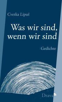 Cover: 9783854358251 | Was wir sind, wenn wir sind | Cvetka Lipus | Buch | 112 S. | Deutsch