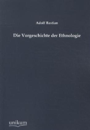 Cover: 9783845742298 | Die Vorgeschichte der Ethnologie | Adolf Bastian | Taschenbuch | 2012