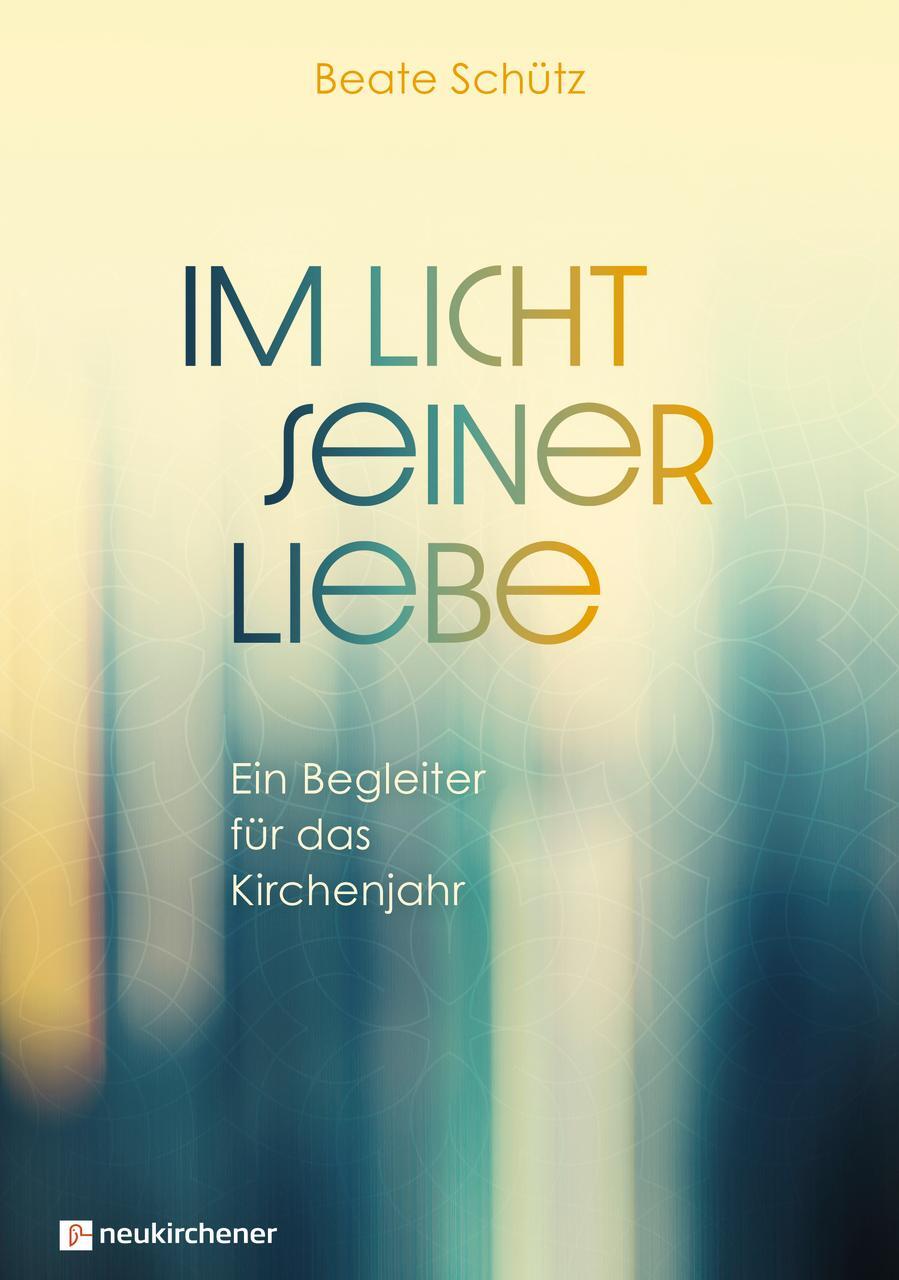 Cover: 9783761569382 | Im Licht seiner Liebe | Ein Begleiter für das Kirchenjahr | Schütz