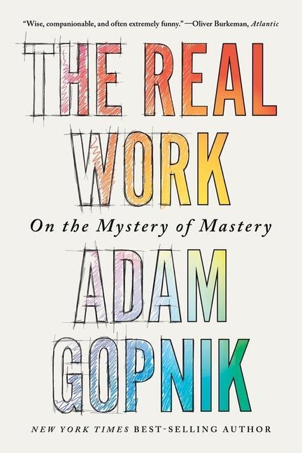 Cover: 9781324094432 | The Real Work | On the Mystery of Mastery | Adam Gopnik | Taschenbuch